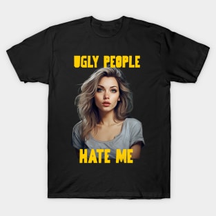 Ugly people hate me T-Shirt